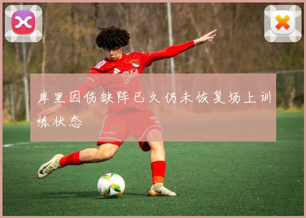 库里因伤缺阵已久仍未恢复场上训练状态